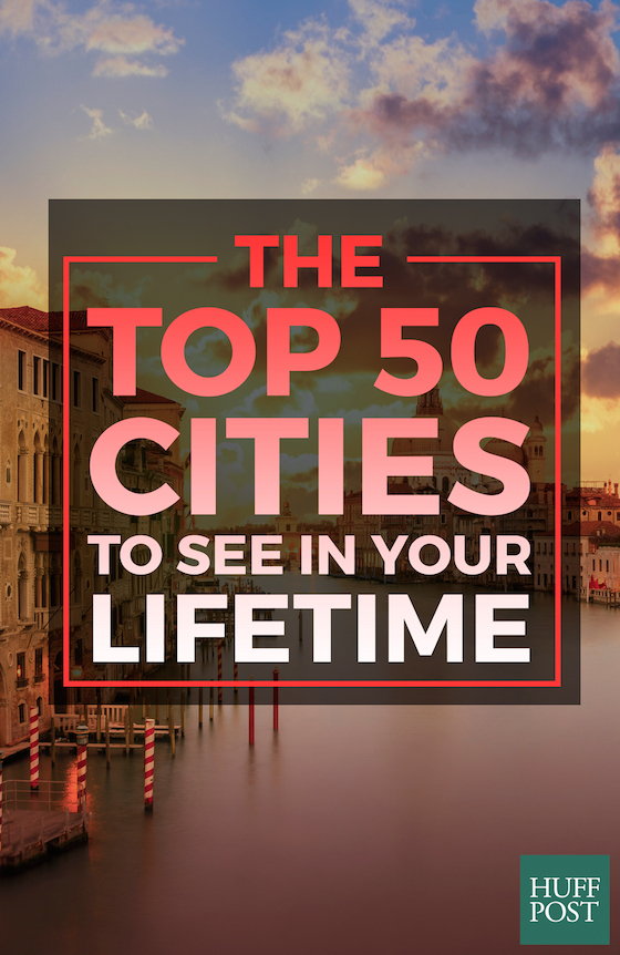 The Top 50 Cities To See In Your Lifetime